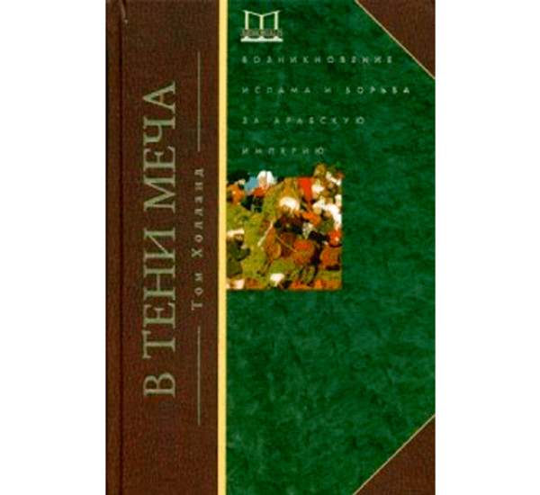 В тени меча. Возникновение ислама и борьба за Арабскую империю. Том Холланд (Центрполиграф)