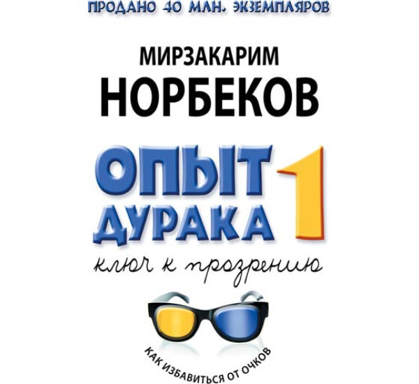 Опыт дурака или Ключ к прозрению. Как избавиться от очков.М.Норбеков