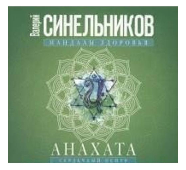 Анахата. Сердечный центр. Исцеление сердечно-сосудистой и дыхательной системы - Синельников Валерий Владимирович