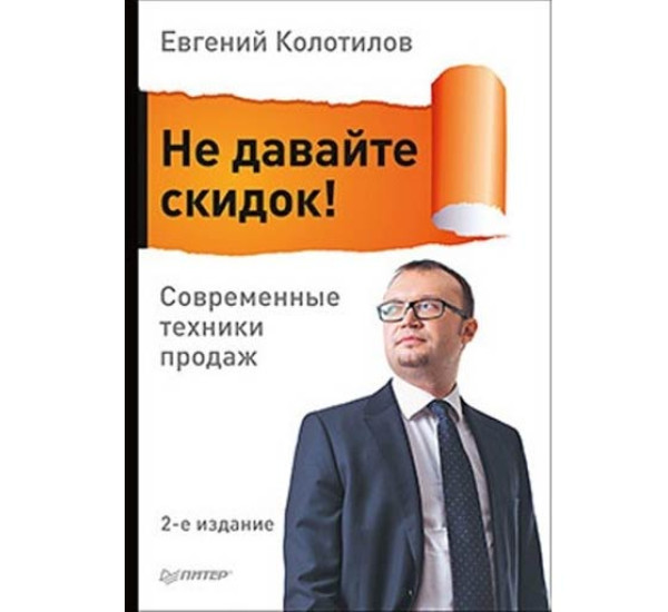 Не давайте скидок! Современные техники продаж Колотилов Е. А.