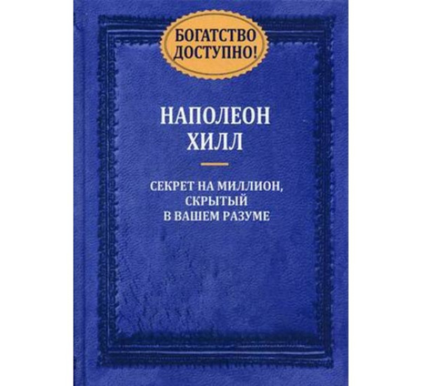 Богатство доступно! Секрет на миллион, скрытый в вашем разуме. Хилл Наполеон