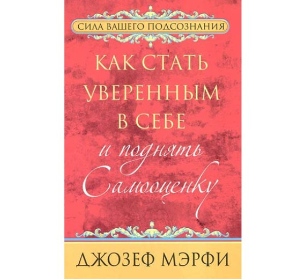 Как стать уверенным в себе и поднять самооценку Джозеф Мэрфи