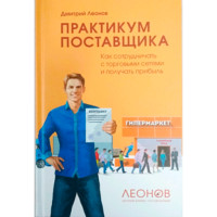 Практикум поставщика: Как сотрудничать с торговыми сетями и получать прибыль Леонов Дмитрий Игоревич Практикум поставщика: Как сотрудничать с торговыми сетями и получать прибыль Леонов Дмитрий Игоревич