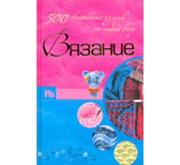 Вязание. 500 волшебных узоров на любой вкус Балашова, Семенова