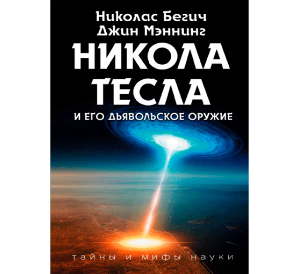 Никола Тесла и его дьявольское оружие. Бегич Николас