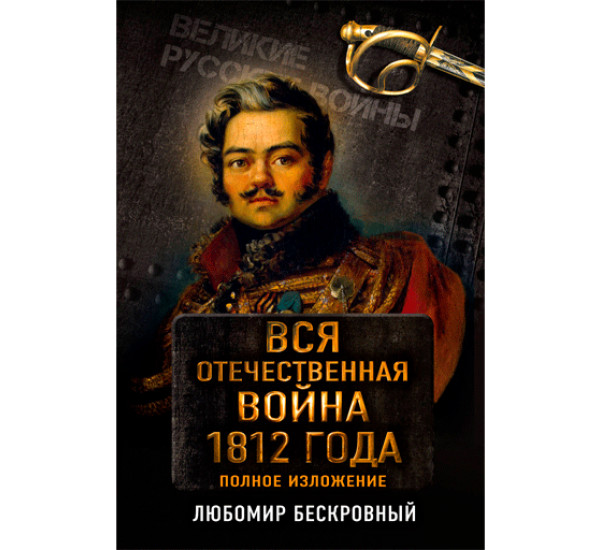 Вся Отечественная война 1812 года. Полное изложение.Бескровный Любомир Григорьев