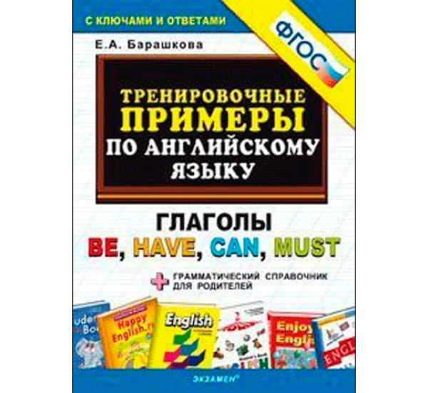 Английский язык. Тренировочные примеры. Глаголы Be, Have, Can, Must + грамм. справочник.Барашкова Е.