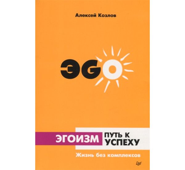 Эгоизм - путь к успеху. Жизнь без комплексов. Алексей Козлов