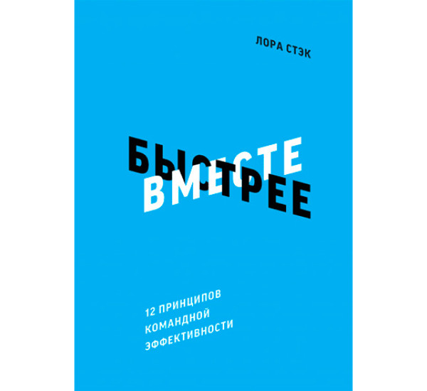 Вместе быстрее. 12 принципов командной эффективности Стэк Лора