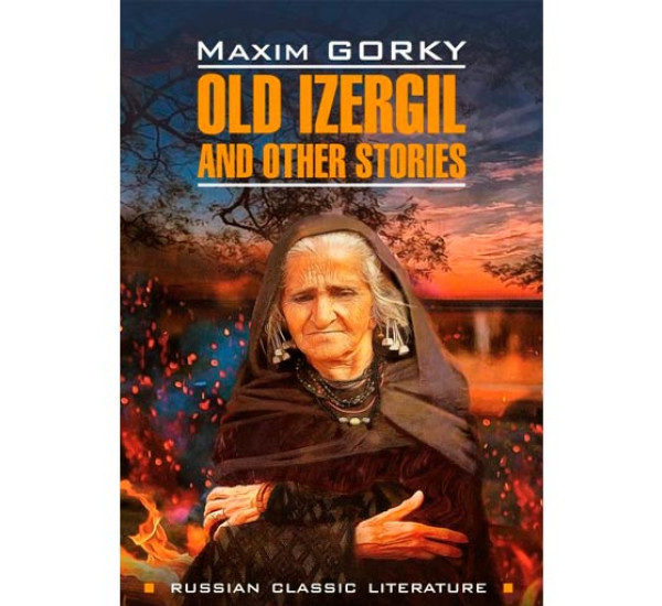 Old Izergil and Other Stories Горький М.