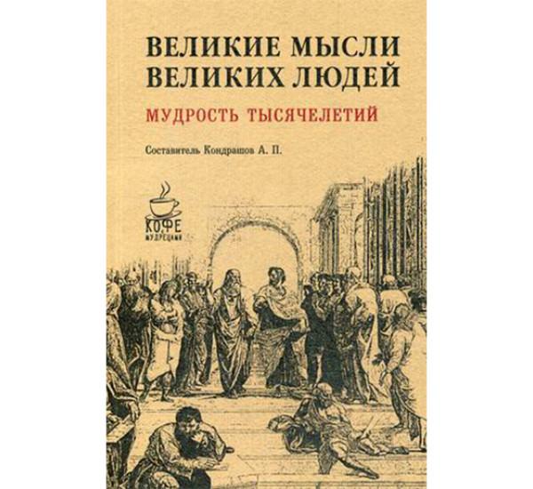 Великие мысли великих людей. Мудрость тысячелетий Кондрашов А.П.