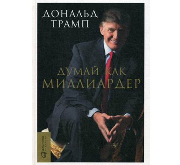 Думай как миллиардер. Трамп Дональд