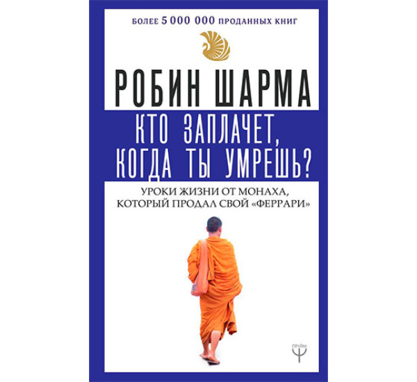 Кто заплачет, когда ты умрешь? Уроки жизни от монаха, который продал свой «феррари»