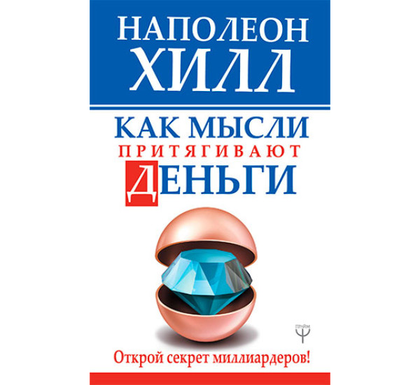 Как мысли притягивают деньги. Открой секрет миллиардеров! Хилл Н.