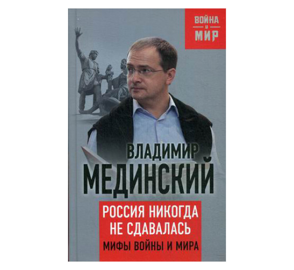 Россия никогда не сдавалась. Мифы войны и мира Мединский Владимир Ростиславович