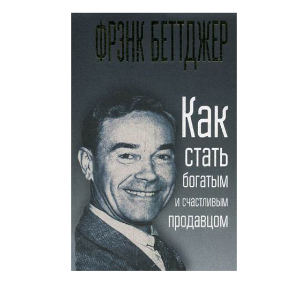 Как стать богатым и счастливым продавцом Беттджер Фрэнк