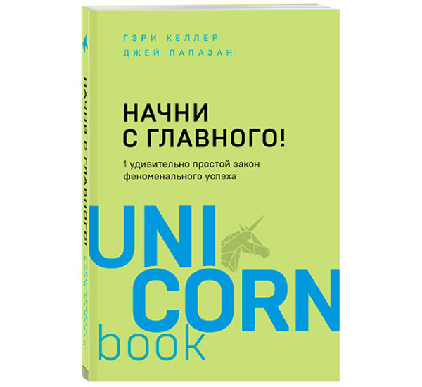 Начни с главного! 1 удивительно простой закон феноменального успеха - Келлер Г., Папазан Дж.