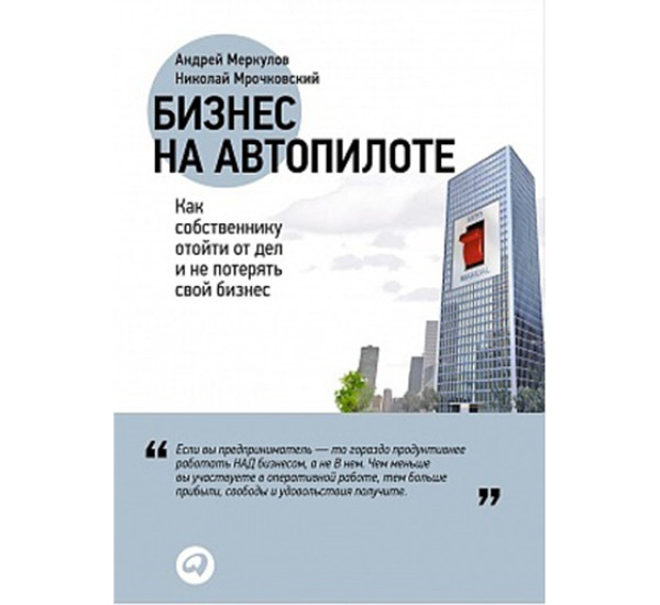 Бизнес на автопилоте. Как собственнику отойти от дел и не потерять свой бизнес Меркулов А.