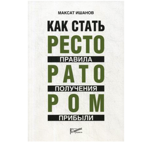 Как стать ресторатором. Правила получения прибыли. Практическое пособие Ишанов Максат