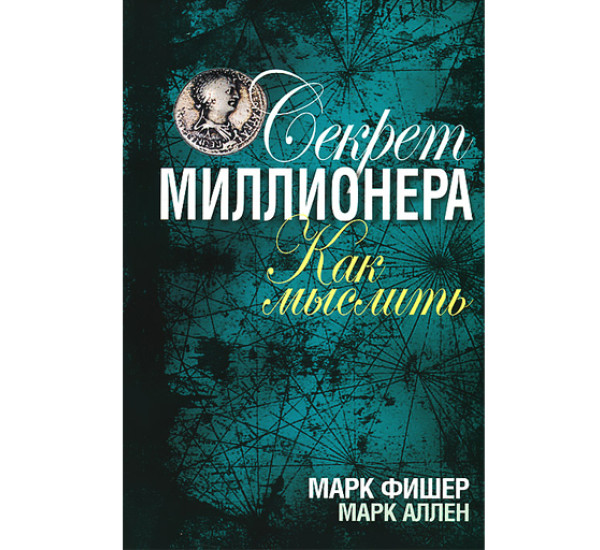 Секрет миллионера. Как мыслить. Марк Фишер. Марк Аллен