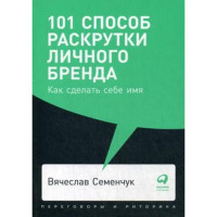 101 способ раскрутки личного бренда: Как сделать себе имя Вячеслав Семенчук