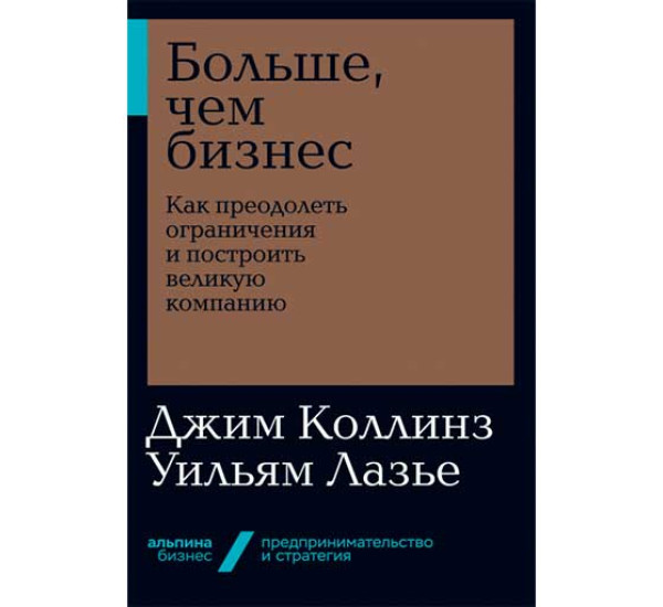 Больше, чем бизнес: как преодолеть ограничения и построить великую компанию Джим Коллинз