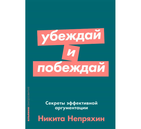 Убеждай и побеждай: Секреты эффективной аргументации Непряхин Никита