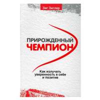 Прирожденный чемпион: как излучать уверенность в себе и позитив. Зиглар З. Прирожденный чемпион: как излучать уверенность в себе и позитив. Зиглар З.
