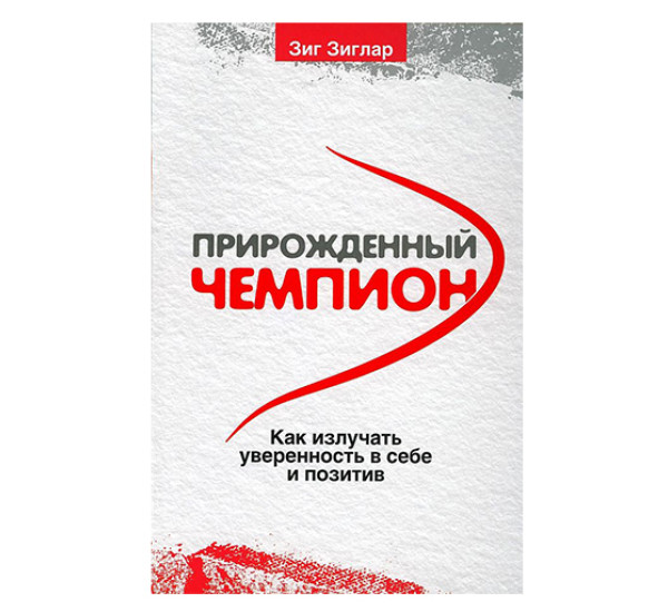 Прирожденный чемпион: как излучать уверенность в себе и позитив. Зиглар З.