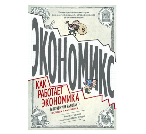 Экономикс. Как работает экономика (и почему не работает) в словах и картинках. Майкл Гудвин, Дэн Бур