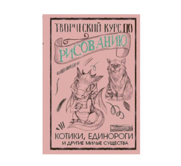 Творческий курс по рисованию. Котики, единороги и другие милые существа,  Грей М.