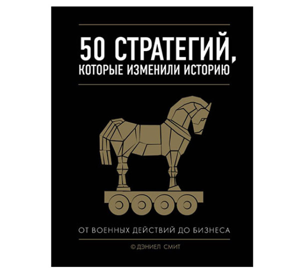 50 стратегий, которые изменили историю. От военных действий до бизнеса,  Смит Д., 