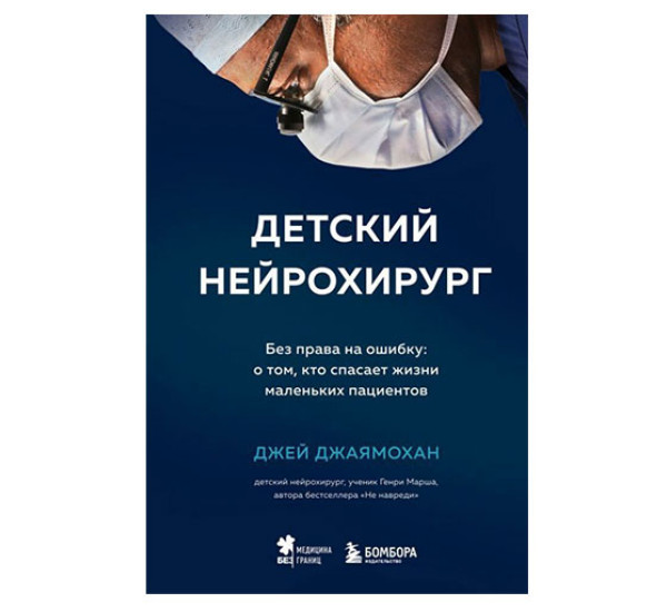 Детский нейрохирург. Без права на ошибку: о том, кто спасает жизни маленьких пациентов, Джаямохан Д