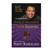 Прежде чем начать свой бизнес, Кийосаки Р. Прежде чем начать свой бизнес, Кийосаки Р.