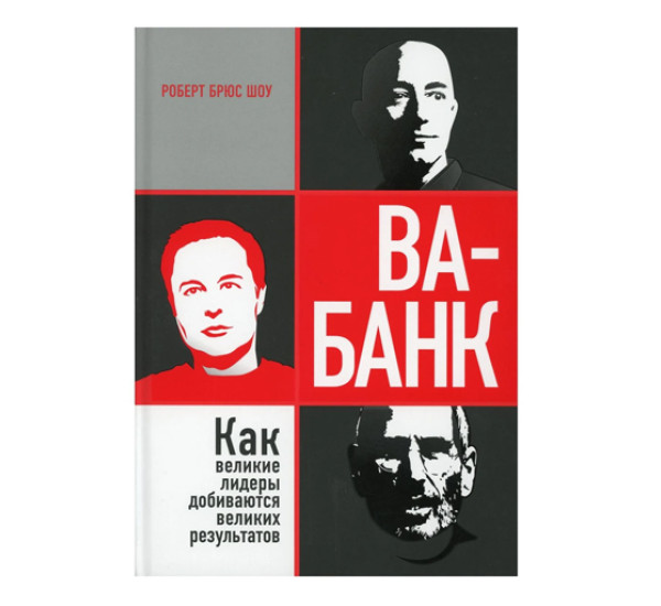 Ва-банк: как великие лидеры добиваются великих результатов,  Шоу Р.Б.