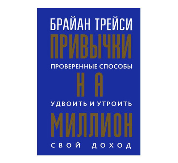 Привычки на миллион: проверенные способы удвоить и утроить свой доход,  Трейси Б