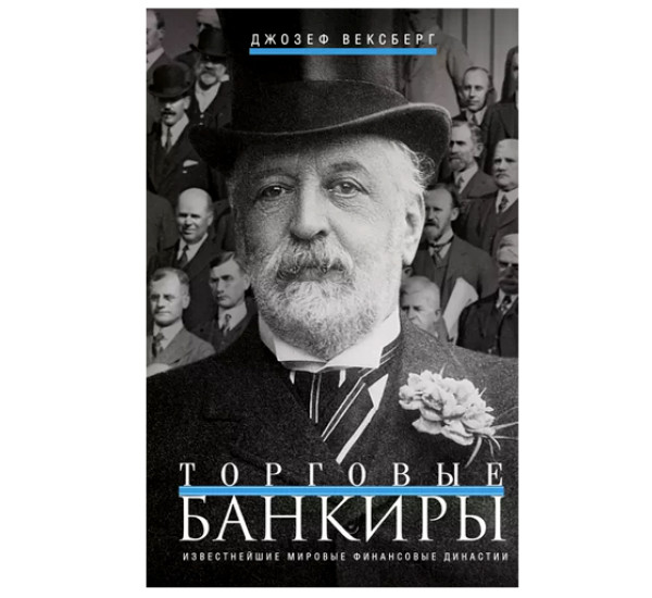 Торговые банкиры. Известнейшие мировые финансовые династии, Вексберг Д., 