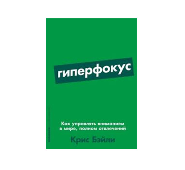 Гиперфокус: Как управлять вниманием в мире, полном отвлечений, Бэйли К