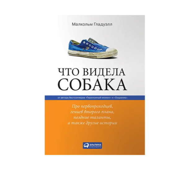 Что видела собака: Про первопроходцев, гениев второго плана, поздние таланты, а также другие истории