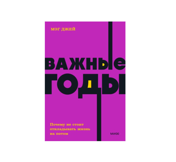 Важные годы. Почему не стоит откладывать жизнь на потом. Мэг Джей