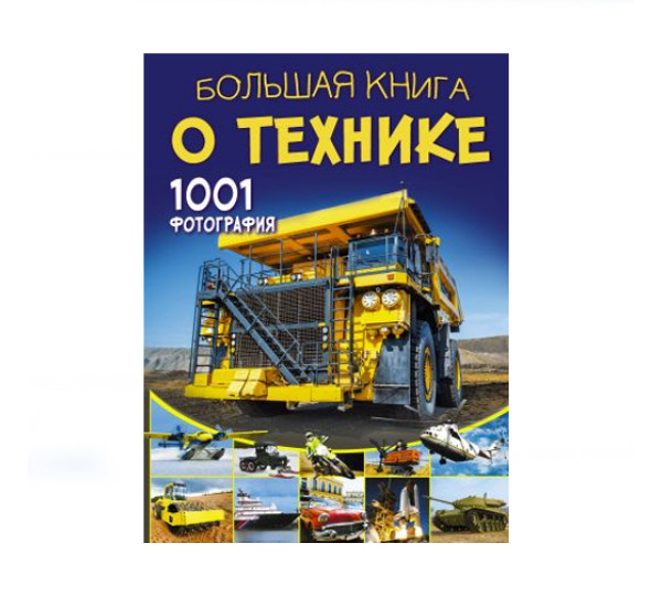 Большая книга о технике. 1001 фотография,  Ликсо В.В.