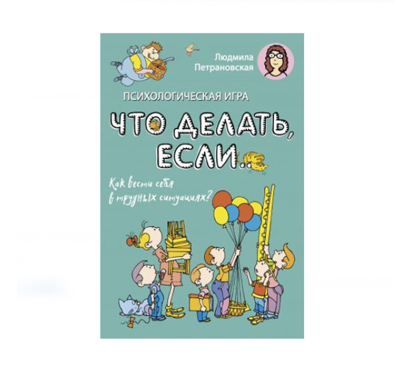 Психологическая игра для детей "Что делать если...". Новое оформление, Петрановская Людмила