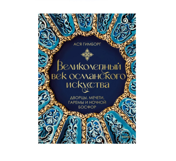 Великолепный век османского искусства. Дворцы, мечети, гаремы и ночной Босфор, 