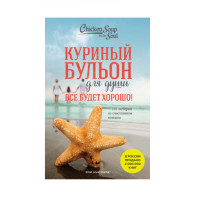 Куриный бульон для души. Все будет хорошо! 101 история со счастливым концом Куриный бульон для души. Все будет хорошо! 101 история со счастливым концом