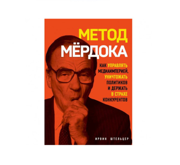 Метод Мёрдока. Как управлять медиа-империей, уничтожать политиков и держать в страхе конкурентов, 