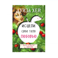 Исцели свое тело любовью,  Луиза Хей, 