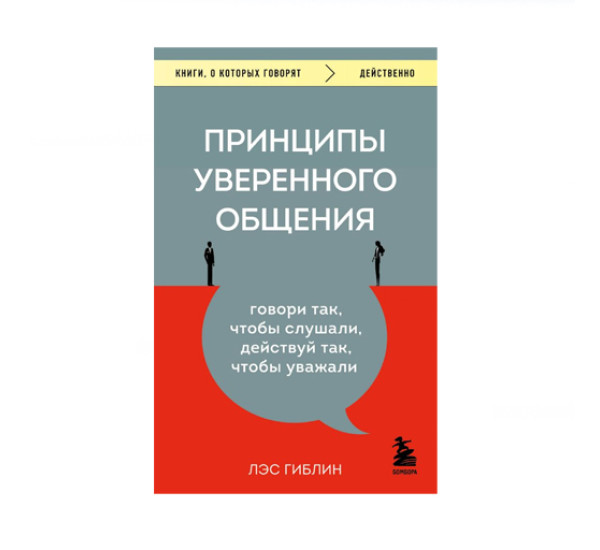 Принципы уверенного общения. Говори так, чтобы слушали, действуй так, чтобы уважали, 