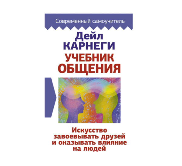 Учебник общения. Искусство завоевывать друзей и оказывать влияние на людей, 