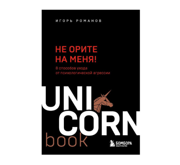 Не орите на меня! 8 способов ухода от психологической агрессии,  Романов И.В.