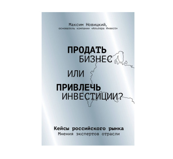 Продать бизнес или привлечь инвестиции? Кейсы Российского рынка,  Новицкий М.А